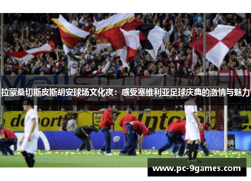 拉蒙桑切斯皮斯胡安球场文化夜：感受塞维利亚足球庆典的激情与魅力