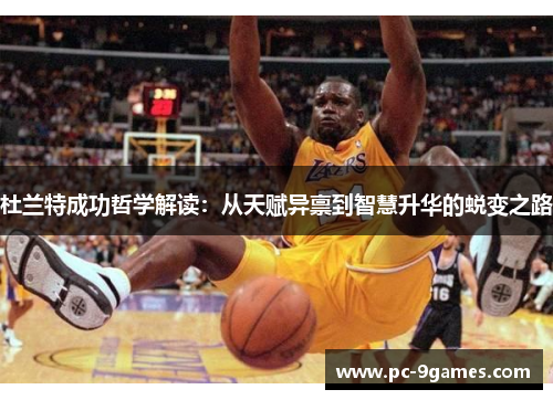 杜兰特成功哲学解读：从天赋异禀到智慧升华的蜕变之路