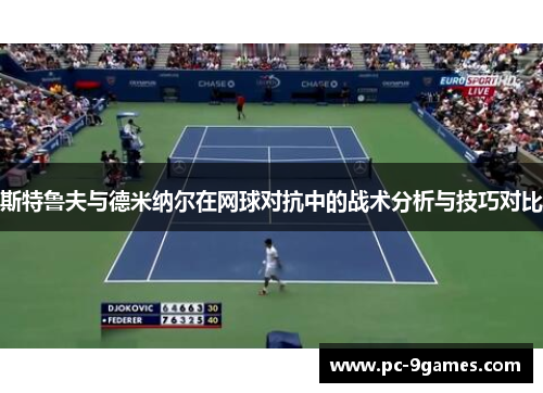 斯特鲁夫与德米纳尔在网球对抗中的战术分析与技巧对比