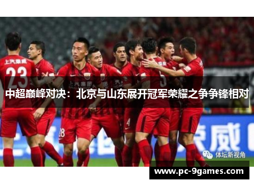 中超巅峰对决：北京与山东展开冠军荣耀之争争锋相对