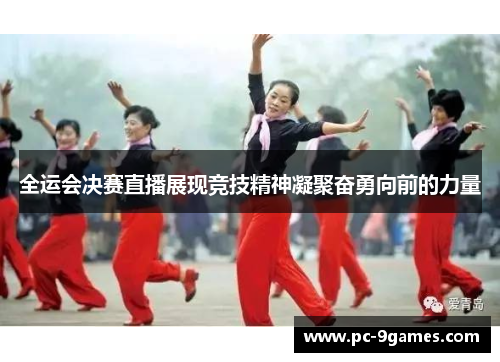 全运会决赛直播展现竞技精神凝聚奋勇向前的力量