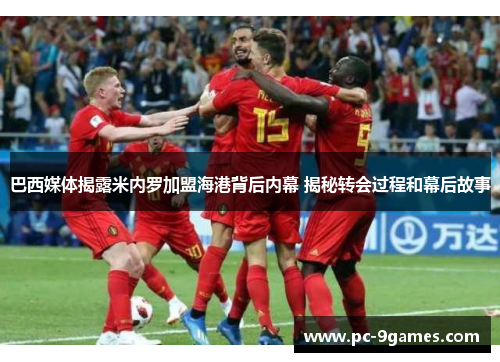 巴西媒体揭露米内罗加盟海港背后内幕 揭秘转会过程和幕后故事