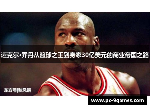 迈克尔·乔丹从篮球之王到身家30亿美元的商业帝国之路