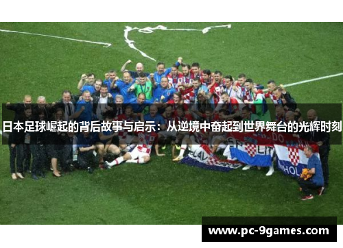 日本足球崛起的背后故事与启示：从逆境中奋起到世界舞台的光辉时刻