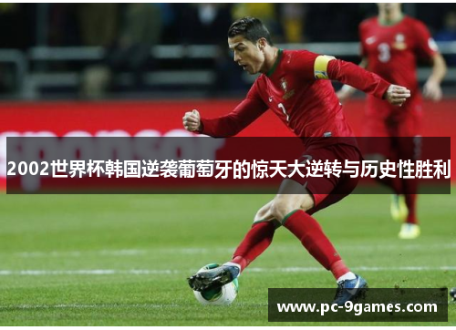 2002世界杯韩国逆袭葡萄牙的惊天大逆转与历史性胜利