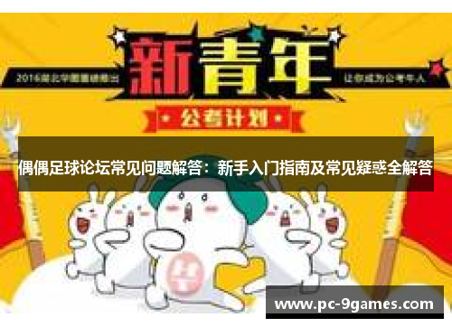 偶偶足球论坛常见问题解答：新手入门指南及常见疑惑全解答