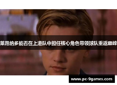 莱昂纳多能否在上港队中担任核心角色带领球队重返巅峰