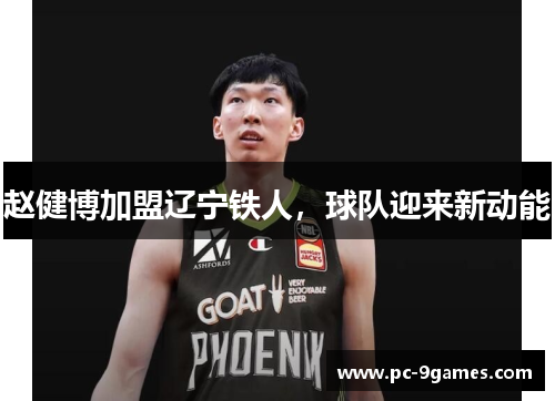 赵健博加盟辽宁铁人,球队迎来新动能