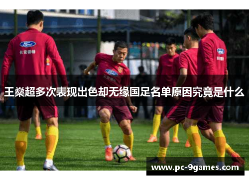 王燊超多次表现出色却无缘国足名单原因究竟是什么