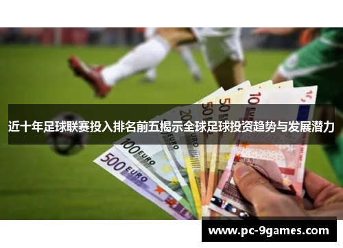 近十年足球联赛投入排名前五揭示全球足球投资趋势与发展潜力