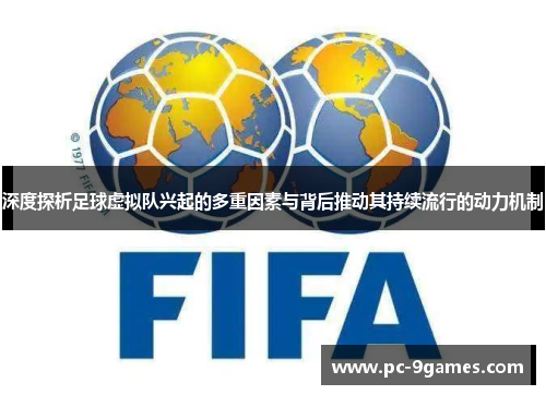深度探析足球虚拟队兴起的多重因素与背后推动其持续流行的动力机制 深度探析足球虚拟队兴起的多重因素与背后推动其持续流行的动力机制