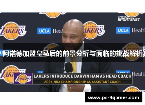 阿诺德加盟皇马后的前景分析与面临的挑战解析