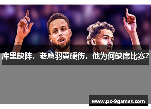 库里缺阵，老鹰羽翼硬伤，他为何缺席比赛？