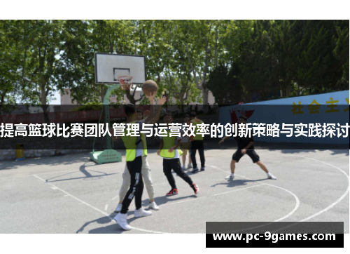 提高篮球比赛团队管理与运营效率的创新策略与实践探讨