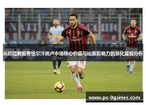 从欧冠数据看恰尔汗奥卢中场核心价值与比赛影响力的量化呈现分析