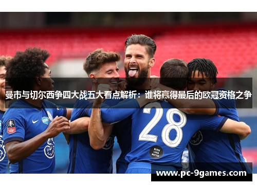 曼市与切尔西争四大战五大看点解析：谁将赢得最后的欧冠资格之争