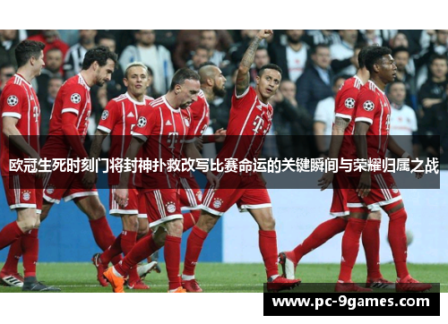 欧冠生死时刻门将封神扑救改写比赛命运的关键瞬间与荣耀归属之战