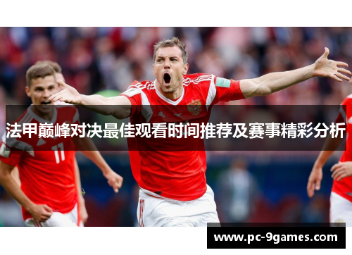 法甲巅峰对决最佳观看时间推荐及赛事精彩分析