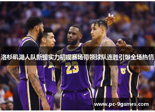 洛杉矶湖人队新援实力初现赛场带领球队连胜引爆全场热情