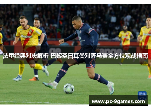 法甲经典对决解析 巴黎圣日耳曼对阵马赛全方位观战指南