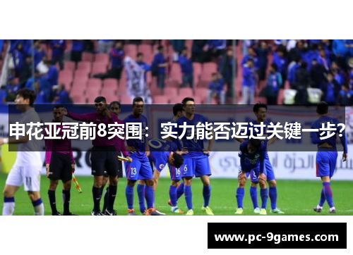 申花亚冠前8突围：实力能否迈过关键一步？